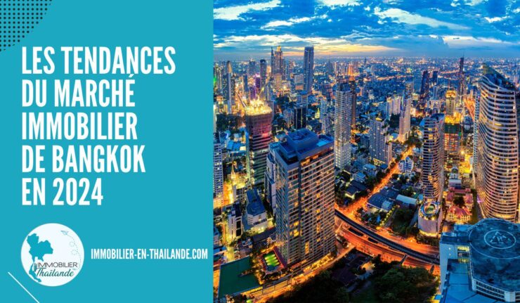 Tendances du Marché Immobilier de Bangkok en 2024 : Guide pour les Investisseurs